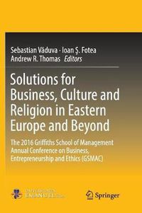Cover image for Solutions for Business, Culture and Religion in Eastern Europe and Beyond: The 2016 Griffiths School of Management Annual Conference on Business, Entrepreneurship and Ethics (GSMAC)