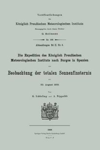 Cover image for Die Expedition Des Koeniglich Preussischen Meteorologischen Instituts Nach Burgos in Spanien Zur Beobachtung Der Totalen Sonnenfinsternis Am 30. August 1905