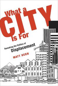 Cover image for What a City Is For: Remaking the Politics of Displacement