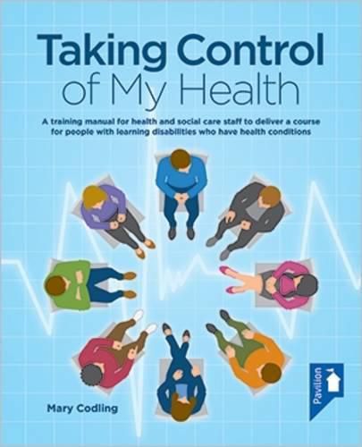 Cover image for Taking Control of My Health: A Training Manual for Health and Social Care Staff to Deliver a Course for People with Learning Disabilities Who Have Health Conditions