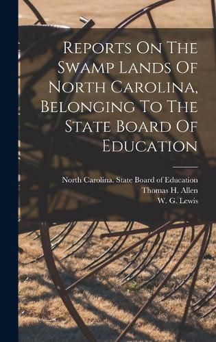 Cover image for Reports On The Swamp Lands Of North Carolina, Belonging To The State Board Of Education