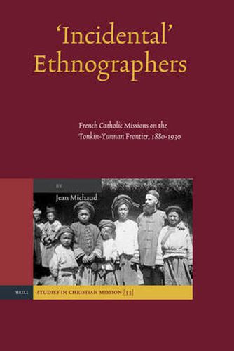 Cover image for 'Incidental' Ethnographers: French Catholic Missions on the Tonkin-Yunnan Frontier, 1880-1930