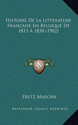 Cover image for Histoire de La Litterature Francaise En Belgique de 1815 a 1830 (1902)
