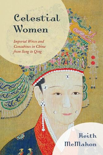 Cover image for Celestial Women: Imperial Wives and Concubines in China from Song to Qing