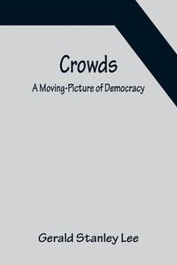 Cover image for Crowds; A Moving-Picture of Democracy