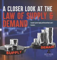 Cover image for A Closer Look at the Law of Supply & Demand Economic System Supply and Demand Book Grade 5 Economics