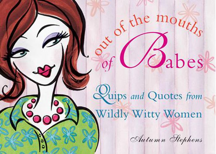 Cover image for Out of the Mouths of Babes: Quips and Quotes from Wildly Witty Women