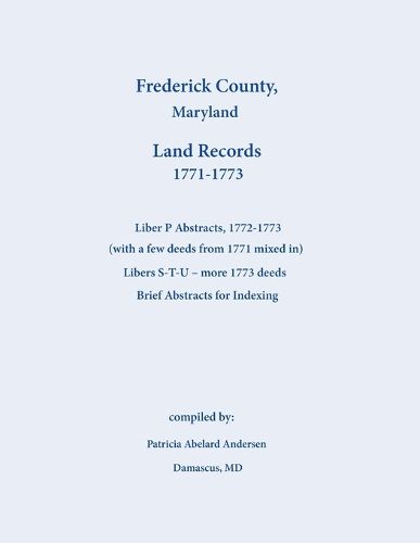 Cover image for Frederick County, Maryland Land Records Abstracts, Liber P and S-T-U, 1771-1773