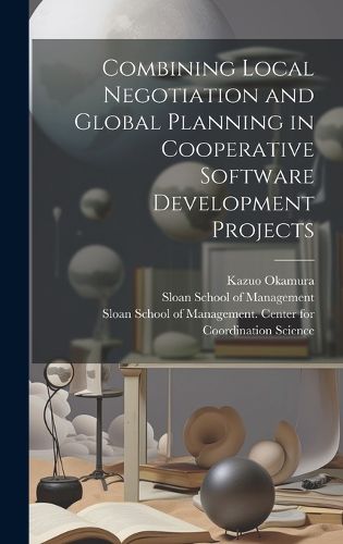 Cover image for Combining Local Negotiation and Global Planning in Cooperative Software Development Projects