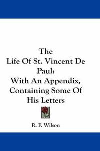Cover image for The Life of St. Vincent de Paul: With an Appendix, Containing Some of His Letters