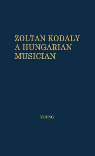 Cover image for Zoltan Kodaly: A Hungarian Musician