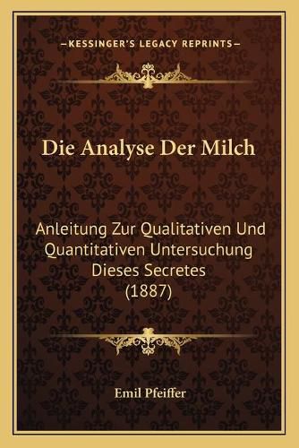 Cover image for Die Analyse Der Milch: Anleitung Zur Qualitativen Und Quantitativen Untersuchung Dieses Secretes (1887)