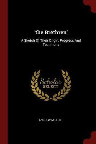 'The Brethren': A Sketch of Their Origin, Progress and Testimony
