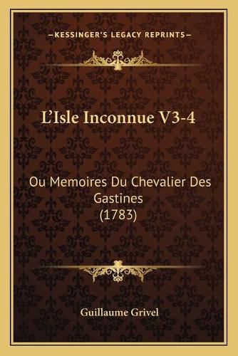 Cover image for L'Isle Inconnue V3-4: Ou Memoires Du Chevalier Des Gastines (1783)