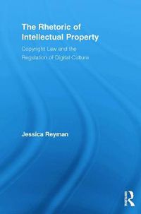 Cover image for The Rhetoric of Intellectual Property: Copyright Law and the Regulation of Digital Culture