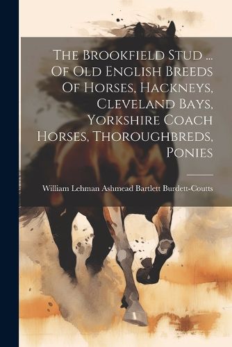 The Brookfield Stud ... Of Old English Breeds Of Horses, Hackneys, Cleveland Bays, Yorkshire Coach Horses, Thoroughbreds, Ponies