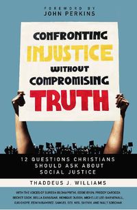 Cover image for Confronting Injustice without Compromising Truth: 12 Questions Christians Should Ask About Social Justice