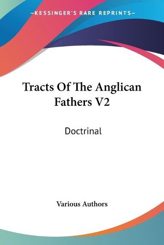 Cover image for Tracts of the Anglican Fathers V2: Doctrinal