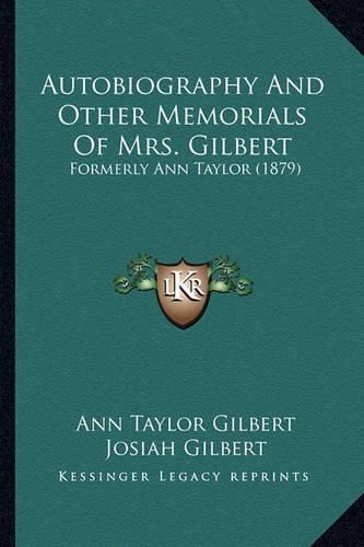 Autobiography and Other Memorials of Mrs. Gilbert: Formerly Ann Taylor (1879)