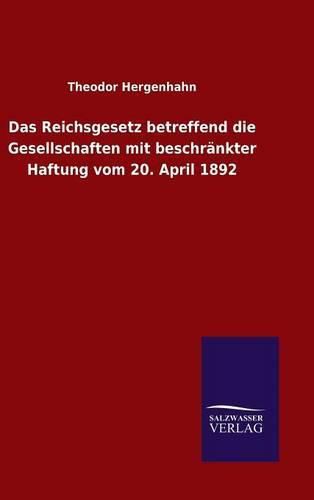 Das Reichsgesetz betreffend die Gesellschaften mit beschrankter Haftung vom 20. April 1892