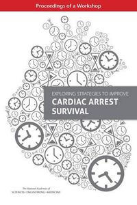 Cover image for Exploring Strategies to Improve Cardiac Arrest Survival: Proceedings of a Workshop