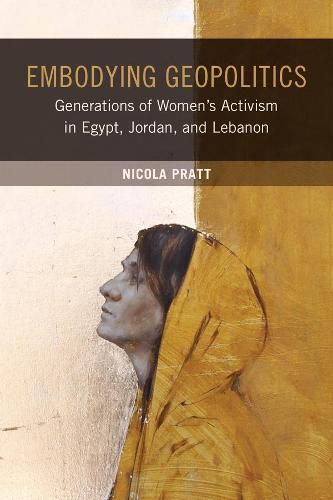 Cover image for Embodying Geopolitics: Generations of Women's Activism in Egypt, Jordan, and Lebanon