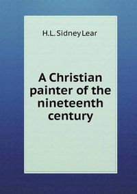 Cover image for A Christian Painter of the Nineteenth Century