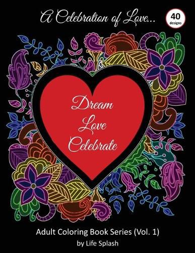 Cover image for A Celebration of Love: Adult Coloring Book by Life Splash (Valentine, Relax, Mindfulness, Stress Relief, Stress Free, Calm, Meditative, Unique Designs, Stunning Designs, Happy Valentine's Day)