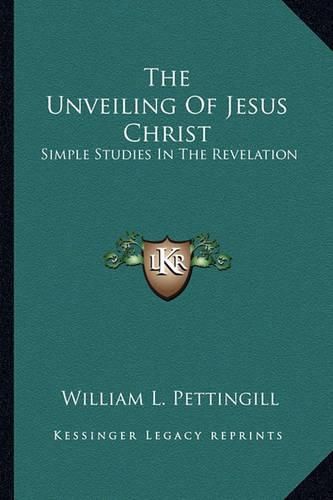 Cover image for The Unveiling of Jesus Christ: Simple Studies in the Revelation