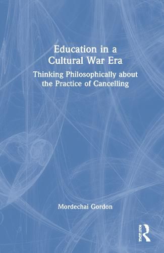 Cover image for Education in a Cultural War Era: Thinking Philosophically about the Practice of Cancelling