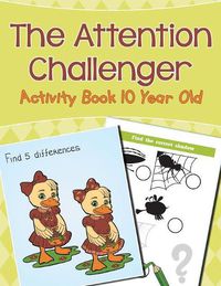 Cover image for The Attention Challenger: Activity Book 10 Year Old