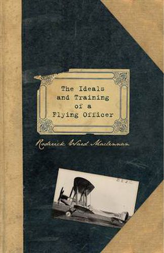 Cover image for The Ideals and Training of a Flying Officer: From the Letters and Journals of Flight Lieutenant RW Maclennan RFC Killed in France 23rd December 1917