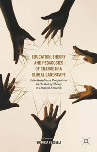 Cover image for Education, Theory and Pedagogies of Change in a Global Landscape: Interdisciplinary Perspectives on the Role of Theory in Doctoral Research