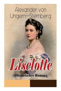 Cover image for Liselotte (Historischer Roman): Aus dem Leben der deutschen Prinzessin Elisabeth-Charlotte von der Pfalz