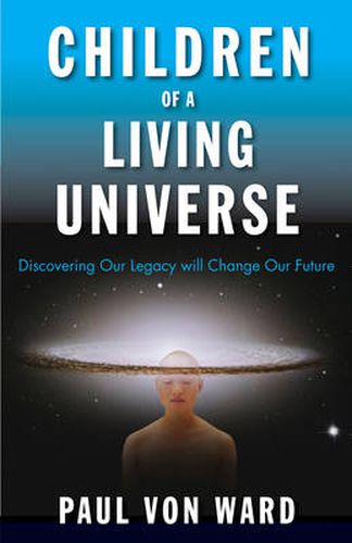 Cover image for Children of a Living Universe: Discovering Our Legacy Will Change Our Future