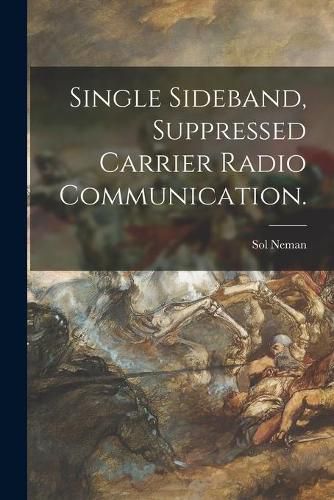 Cover image for Single Sideband, Suppressed Carrier Radio Communication.