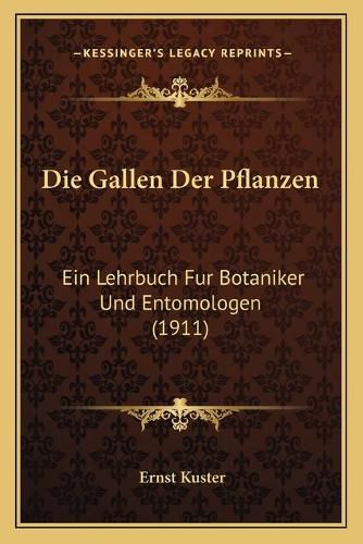 Die Gallen Der Pflanzen: Ein Lehrbuch Fur Botaniker Und Entomologen (1911)