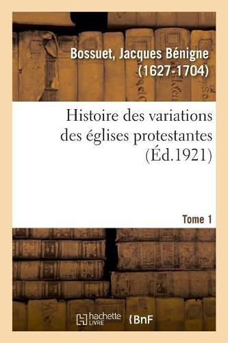 Cover image for Histoire Des Variations Des Eglises Protestantes. Tome 1