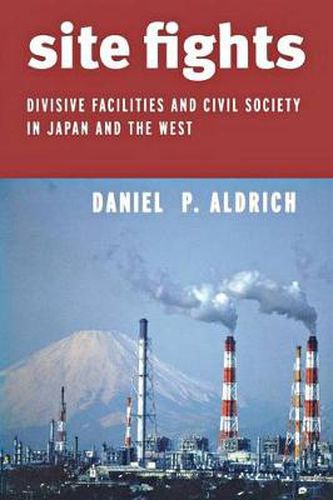 Cover image for Site Fights: Divisive Facilities and Civil Society in Japan and the West