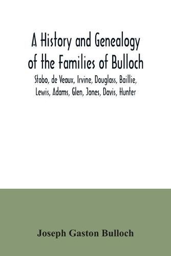 A History and Genealogy of the Families of Bulloch, Stobo, de Veaux, Irvine, Douglass, Baillie, Lewis, Adams, Glen, Jones, Davis, Hunter