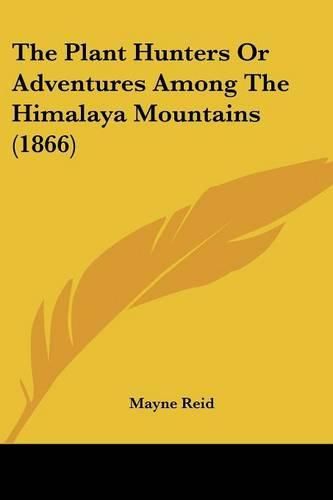 Cover image for The Plant Hunters or Adventures Among the Himalaya Mountains (1866)