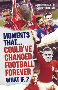 Cover image for Moments That Could Have Changed Football Forever