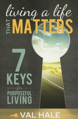 Cover image for Livig a Life That Matters: 7 Keys for Purposeful Living