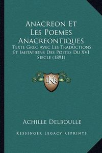 Cover image for Anacreon Et Les Poemes Anacreontiques: Texte Grec Avec Les Traductions Et Imitations Des Poetes Du XVI Siecle (1891)