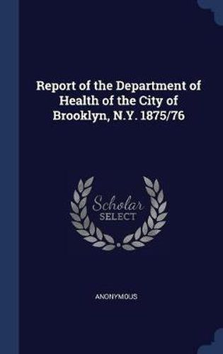 Cover image for Report of the Department of Health of the City of Brooklyn, N.Y. 1875/76