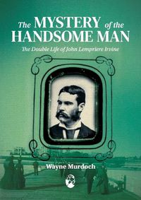 Cover image for The Mystery of the Handsome Man: The Double Life of John Lempriere Irvine
