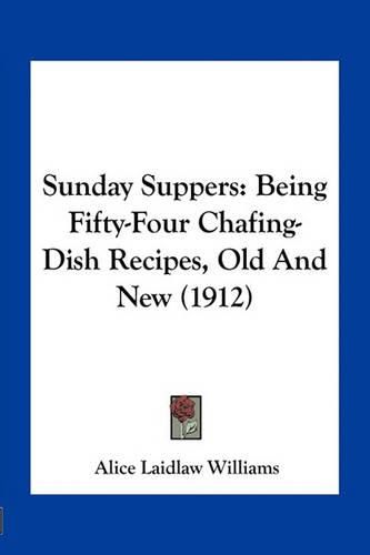 Sunday Suppers: Being Fifty-Four Chafing-Dish Recipes, Old and New (1912)