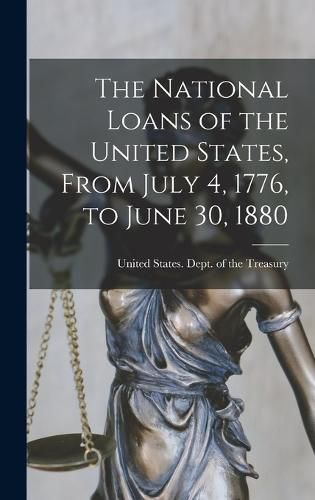 Cover image for The National Loans of the United States, From July 4, 1776, to June 30, 1880
