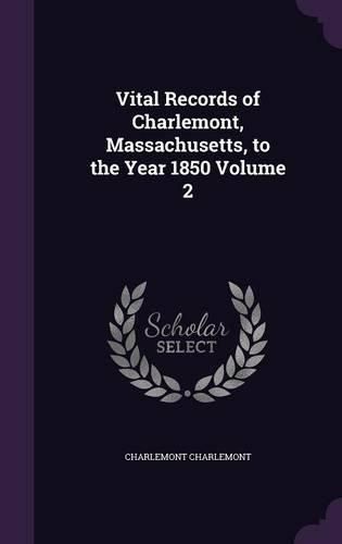 Cover image for Vital Records of Charlemont, Massachusetts, to the Year 1850 Volume 2