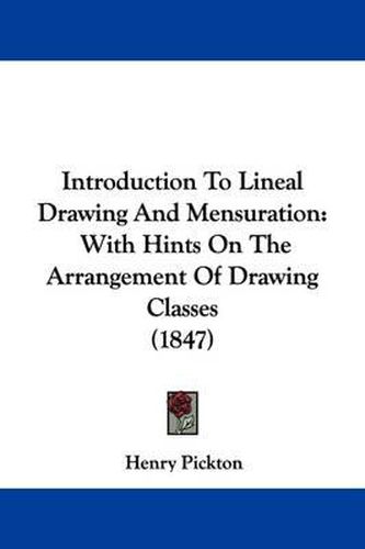 Cover image for Introduction To Lineal Drawing And Mensuration: With Hints On The Arrangement Of Drawing Classes (1847)